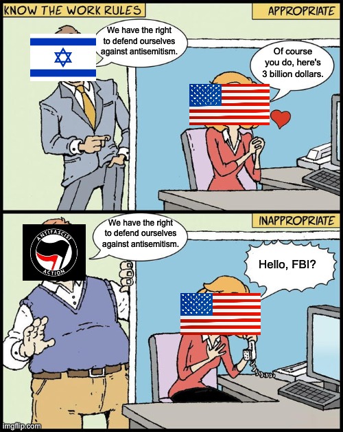 Isnotrael | We have the right to defend ourselves against antisemitism. Of course you do, here's 3 billion dollars. We have the right to defend ourselves against antisemitism. Hello, FBI? | image tagged in antifa,israel,antisemitism,nazis,alt right,zionism | made w/ Imgflip meme maker