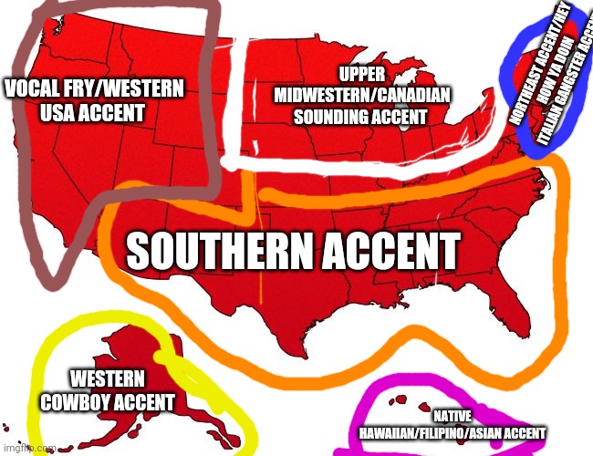 American accents in my view | NORTHEAST ACCENT/HEY HOW YA DOIN ITALIAN GANGSTER ACCENT; VOCAL FRY/WESTERN USA ACCENT; UPPER MIDWESTERN/CANADIAN SOUNDING ACCENT; SOUTHERN ACCENT; WESTERN COWBOY ACCENT; NATIVE HAWAIIAN/FILIPINO/ASIAN ACCENT | image tagged in red usa map | made w/ Imgflip meme maker