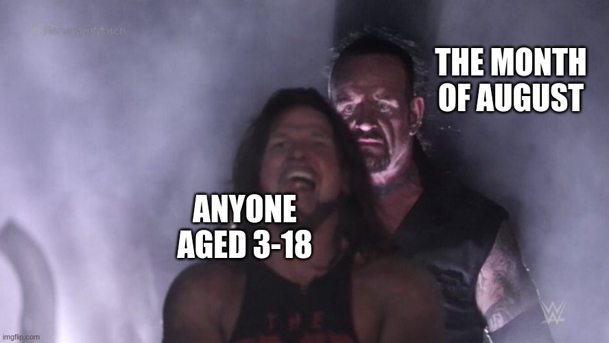 Undertaker is School | THE MONTH OF AUGUST; ANYONE AGED 3-18 | image tagged in aj styles undertaker | made w/ Imgflip meme maker