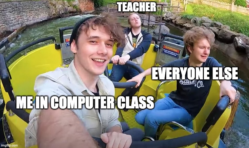 Me in computer class | TEACHER; EVERYONE ELSE; ME IN COMPUTER CLASS | image tagged in tommyinnit themepark | made w/ Imgflip meme maker