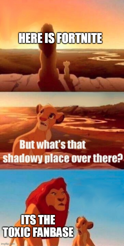 my friends when they meet people who dont have mics : | HERE IS FORTNITE; ITS THE TOXIC FANBASE | image tagged in memes,simba shadowy place | made w/ Imgflip meme maker