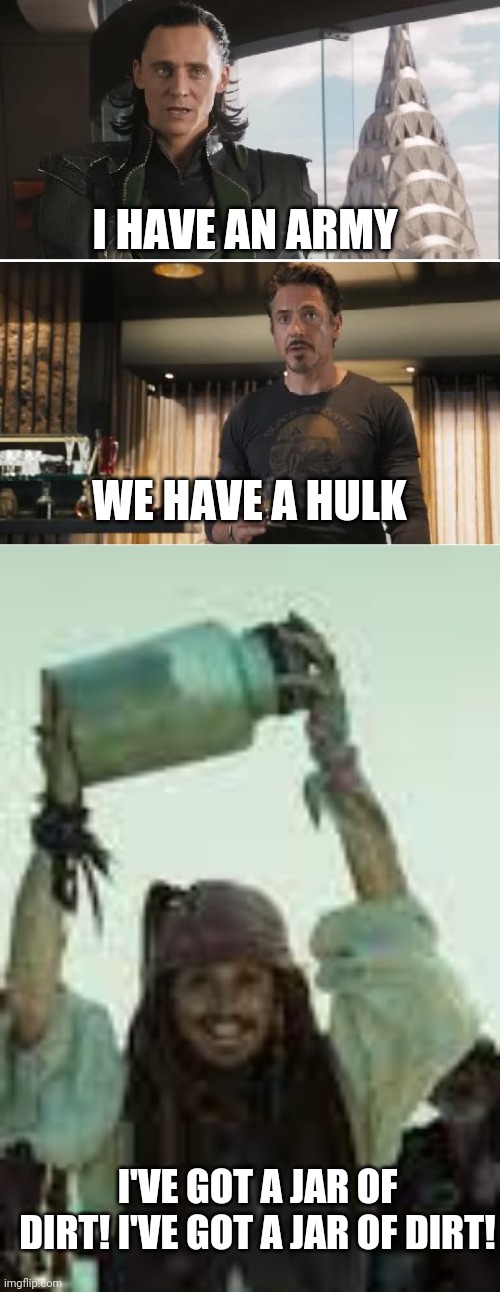 And I have nothing | I HAVE AN ARMY; WE HAVE A HULK; I'VE GOT A JAR OF DIRT! I'VE GOT A JAR OF DIRT! | image tagged in loki,i've got a jar of dirt | made w/ Imgflip meme maker