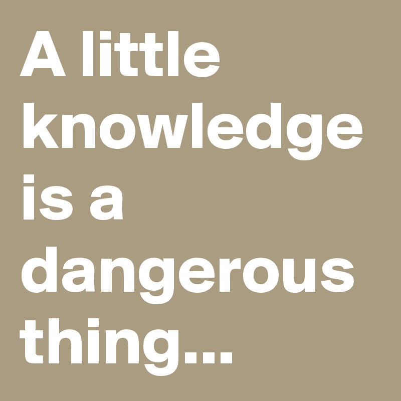 A little knowledge is a dangerous thing Blank Meme Template