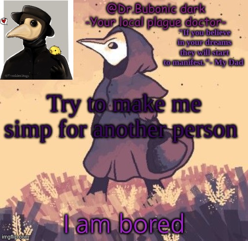 A template I think | Try to make me simp for another person; I am bored | image tagged in a template i think | made w/ Imgflip meme maker