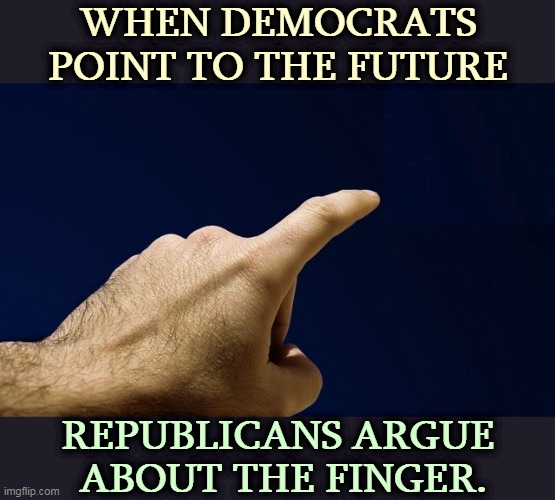WHEN DEMOCRATS POINT TO THE FUTURE; REPUBLICANS ARGUE
 ABOUT THE FINGER. | image tagged in democrats,up,forward,republicans,down,backwards | made w/ Imgflip meme maker