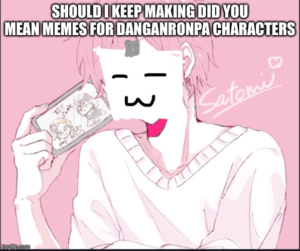 SHOULD I KEEP MAKING DID YOU MEAN MEMES FOR DANGANRONPA CHARACTERS | made w/ Imgflip meme maker
