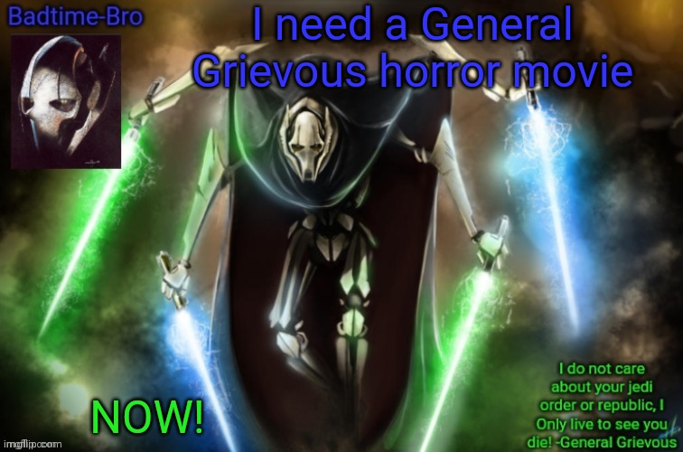 Y E S | I need a General Grievous horror movie; NOW! | image tagged in grievous announcement temp fixed | made w/ Imgflip meme maker