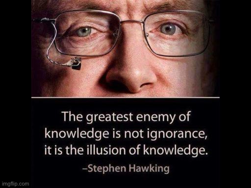 Stephen Hawking the greatest enemy of knowledge | image tagged in stephen hawking the greatest enemy of knowledge | made w/ Imgflip meme maker