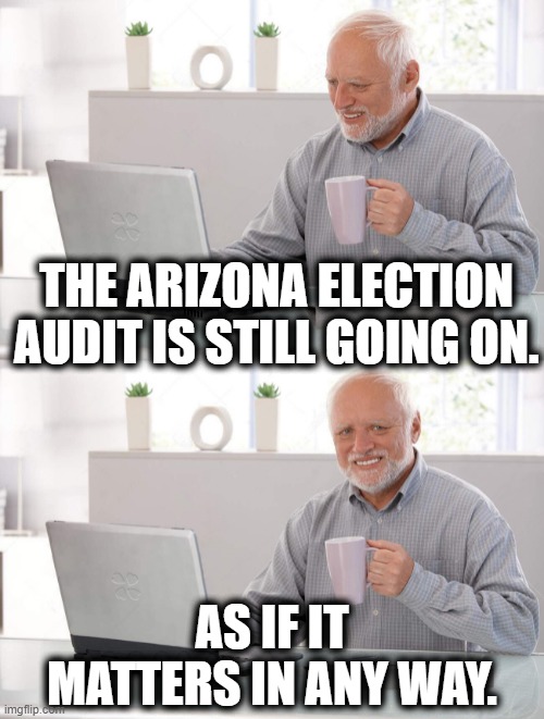 Cyber Ninjas?? LOL! Really? | THE ARIZONA ELECTION AUDIT IS STILL GOING ON. AS IF IT MATTERS IN ANY WAY. | image tagged in old man cup of coffee,arizona,election,audit,waste of time,laughing stocks | made w/ Imgflip meme maker