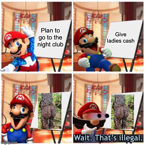 Mario’s Sexy Plan | Plan to go to the night club; Give ladies cash | image tagged in mario s plan,sexy,memes,funny,wait thats illegal,dank memes | made w/ Imgflip meme maker