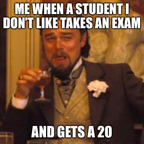 Laughing Leo Meme | ME WHEN A STUDENT I DON’T LIKE TAKES AN EXAM; AND GETS A 20 | image tagged in memes,laughing leo | made w/ Imgflip meme maker
