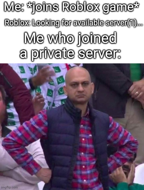 Upvote if relatable. If I could upvote I'd upvote 1000000 times -_- | Me: *joins Roblox game*; Roblox: Looking for available server(1)... Me who joined a private server: | image tagged in disappointed indian guy,roblox | made w/ Imgflip meme maker