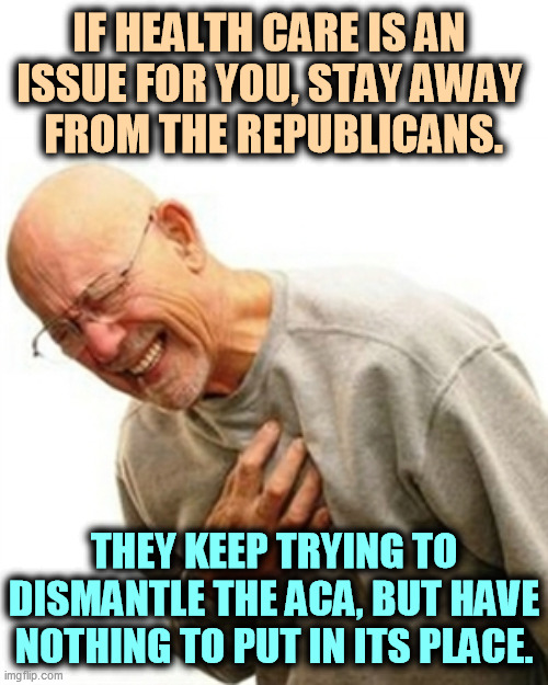 The GOP defends the insurance industry and Big Pharma, but they're not interested in protecting you. | IF HEALTH CARE IS AN 

ISSUE FOR YOU, STAY AWAY 
FROM THE REPUBLICANS. THEY KEEP TRYING TO DISMANTLE THE ACA, BUT HAVE NOTHING TO PUT IN ITS PLACE. | image tagged in memes,right in the childhood,big pharma,health insurance,gop,shill | made w/ Imgflip meme maker