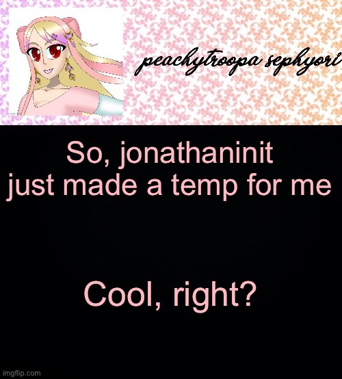 Sephyori | So, jonathaninit just made a temp for me; Cool, right? | image tagged in sephyori | made w/ Imgflip meme maker
