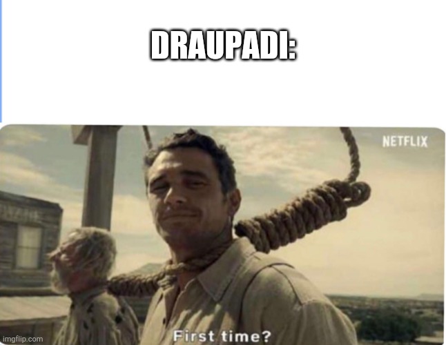 First time | DRAUPADI: | image tagged in first time | made w/ Imgflip meme maker