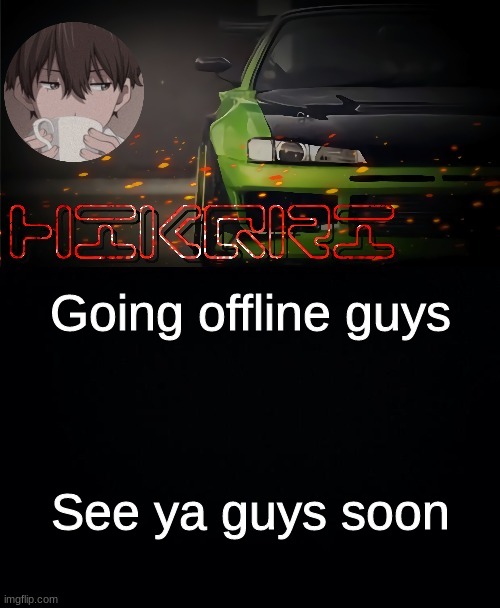 hikqri's anime-drift car collabed template | Going offline guys; See ya guys soon | image tagged in hikqri's anime-drift car collabed template | made w/ Imgflip meme maker