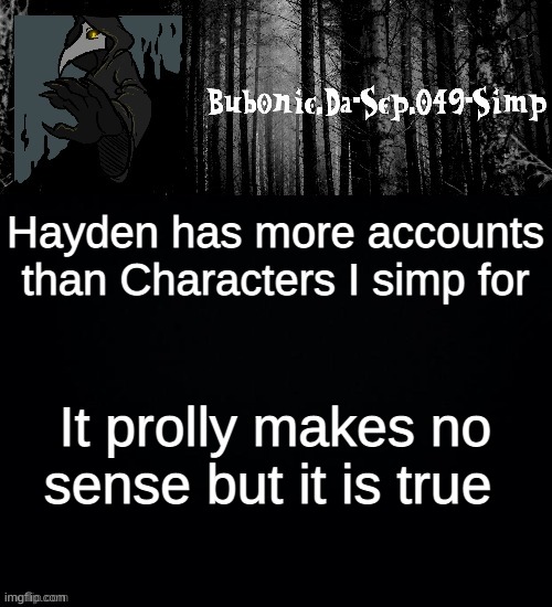 Bubonic the scp 049 simp | Hayden has more accounts than Characters I simp for; It prolly makes no sense but it is true | image tagged in bubonic the scp 049 simp | made w/ Imgflip meme maker