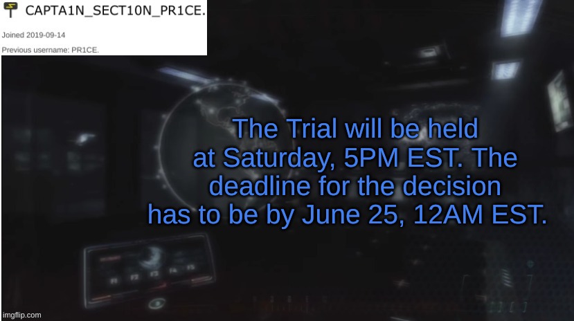 Details in comments | The Trial will be held at Saturday, 5PM EST. The deadline for the decision has to be by June 25, 12AM EST. | image tagged in sect10n_pr1ce announcment | made w/ Imgflip meme maker