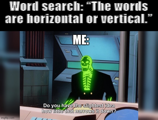 tell us the answers | Word search: “The words are horizontal or vertical.”; ME: | image tagged in do you know how little that narrows it down | made w/ Imgflip meme maker