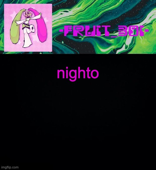 im about to do the sleep | nighto | image tagged in fruit boi | made w/ Imgflip meme maker