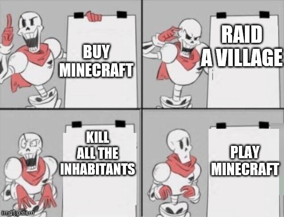 Papyrus plan | RAID A VILLAGE; BUY MINECRAFT; PLAY MINECRAFT; KILL ALL THE INHABITANTS | image tagged in papyrus plan,minecraft | made w/ Imgflip meme maker