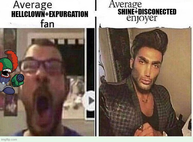 those songs are great | SHINE+DISCONECTED; HELLCLOWN+EXPURGATION | image tagged in average blank fan vs average blank enjoyer,FridayNightFunkin | made w/ Imgflip meme maker