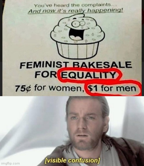 Feminist bakesale for equality... | image tagged in visible confusion,funny,memes,equality,wtf | made w/ Imgflip meme maker