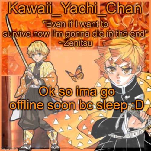 Yachi's Zenitsu Temp | Ok so ima go offline soon bc sleep :D | image tagged in yachi's zenitsu temp | made w/ Imgflip meme maker