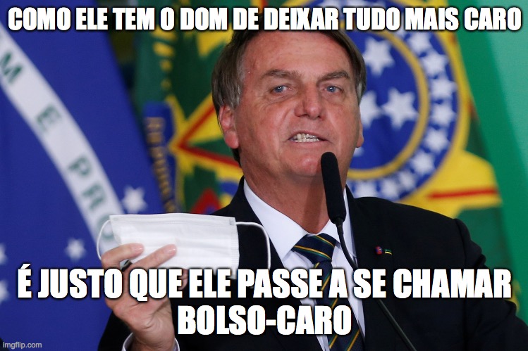 Bolsonaro | COMO ELE TEM O DOM DE DEIXAR TUDO MAIS CARO; É JUSTO QUE ELE PASSE A SE CHAMAR
BOLSO-CARO | image tagged in bolsonaro,miliciano,brasil,direita | made w/ Imgflip meme maker