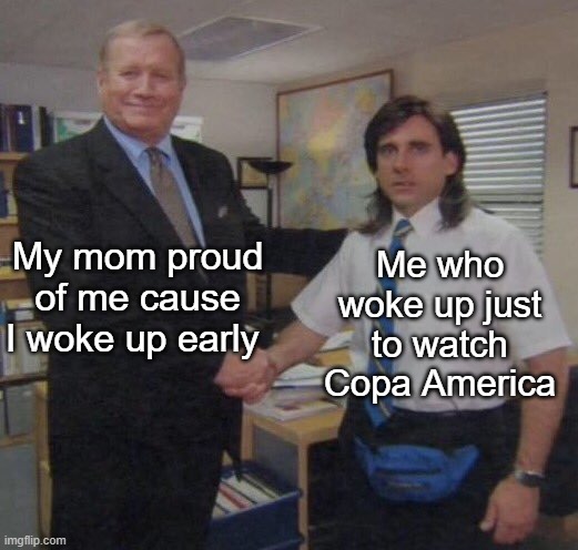 Copa America | Me who woke up just to watch Copa America; My mom proud of me cause I woke up early | image tagged in the office congratulations | made w/ Imgflip meme maker