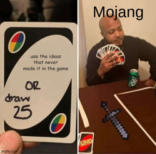 They just throw their unused ides away! WHY!?!?!?!?!?! | Mojang; use the ideas that never made it in the game | image tagged in memes,uno draw 25 cards,mojang,minecraft | made w/ Imgflip meme maker