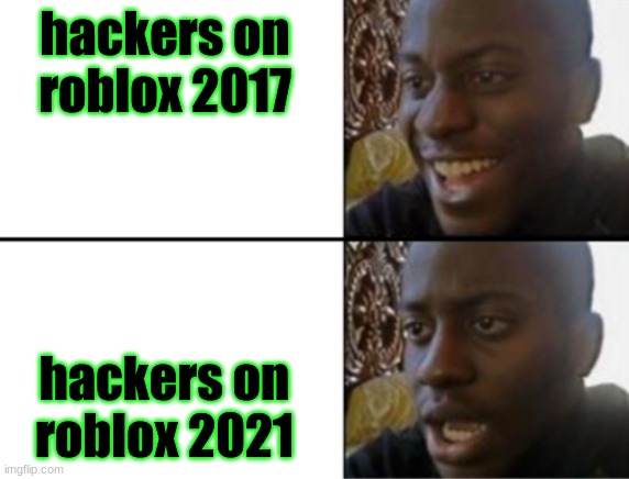 I wish for the good ol' days |  hackers on roblox 2017; hackers on roblox 2021 | image tagged in oh yeah oh no,roblox,2017,2021,hackers | made w/ Imgflip meme maker