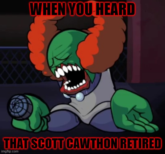 So Sad | WHEN YOU HEARD; THAT SCOTT CAWTHON RETIRED | image tagged in depressed tricky,fnf,friday night funkin,scott cawthon,five nights at freddy's,sad | made w/ Imgflip meme maker