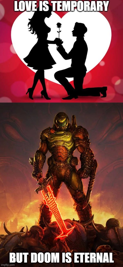 Reject simping... embrace chad-hood | LOVE IS TEMPORARY; BUT DOOM IS ETERNAL | image tagged in love,doom,doom eternal | made w/ Imgflip meme maker