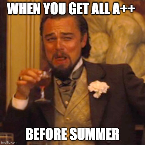 Laughing Leo | WHEN YOU GET ALL A++; BEFORE SUMMER | image tagged in memes,laughing leo | made w/ Imgflip meme maker