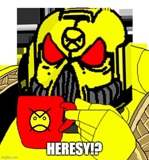 HERESY? | HERESY!? | image tagged in heresy | made w/ Imgflip meme maker