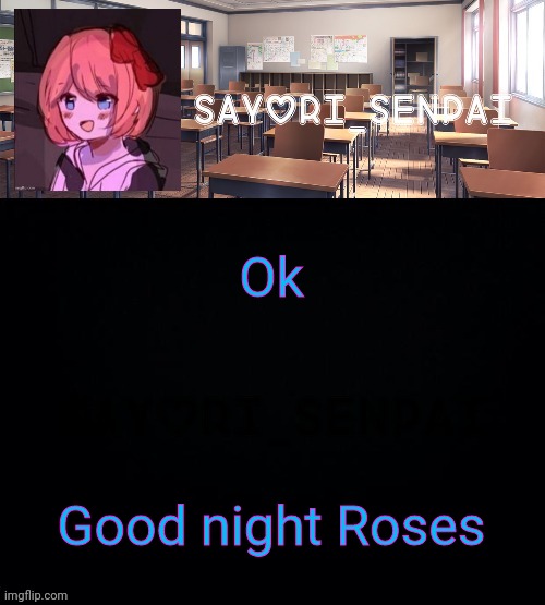Sayori_Senpai | Ok; Good night Roses | image tagged in sayori_senpai | made w/ Imgflip meme maker