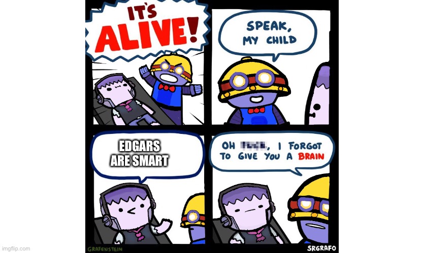 brawl stars its alive | EDGARS ARE SMART | image tagged in brawl stars its alive | made w/ Imgflip meme maker