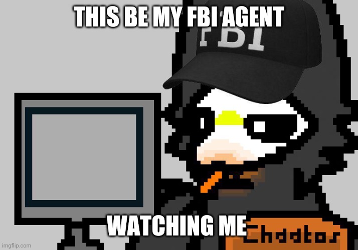 My FBI agent | THIS BE MY FBI AGENT; WATCHING ME | image tagged in fbi puro | made w/ Imgflip meme maker