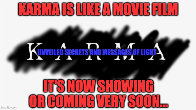 KARMA IS LIKE A MOVIE FILM; UNVEILED SECRETS AND MESSAGES OF LIGHT; IT'S NOW SHOWING OR COMING VERY SOON... | image tagged in anti-religion | made w/ Imgflip meme maker