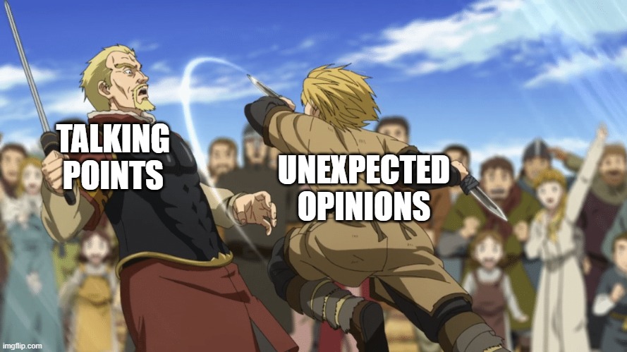 Vinland Saga fight |  UNEXPECTED OPINIONS; TALKING POINTS | image tagged in vinland saga fight | made w/ Imgflip meme maker