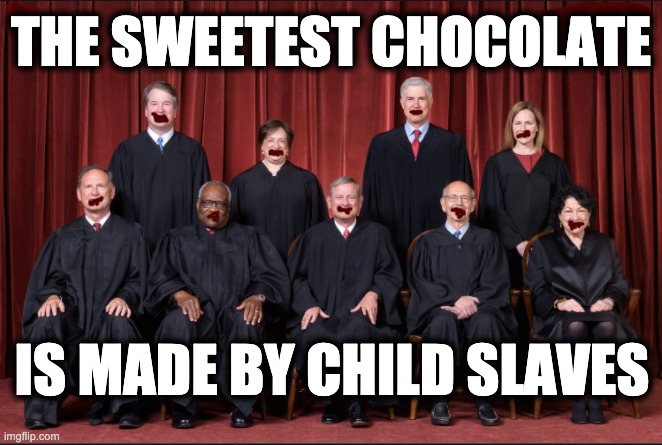 THE SWEETEST CHOCOLATE; IS MADE BY CHILD SLAVES | image tagged in memes,scotus,child slavery,usa,chocolate,supply chains | made w/ Imgflip meme maker
