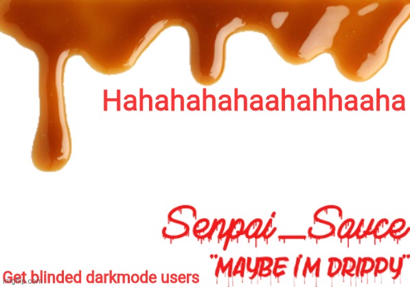 Heheh | Hahahahahaahahhaaha; Get blinded darkmode users | image tagged in sauce's drippy temp | made w/ Imgflip meme maker