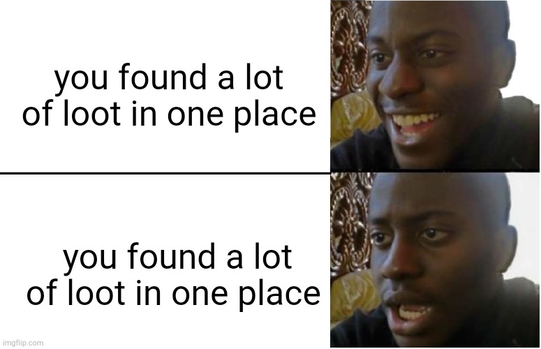 Disappointed Black Guy | you found a lot of loot in one place; you found a lot of loot in one place | image tagged in disappointed black guy,gaming,hold up | made w/ Imgflip meme maker