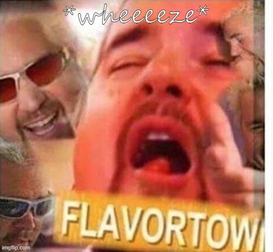 *wheeeeze* | made w/ Imgflip meme maker