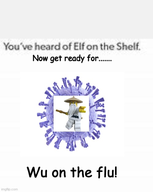 You've Heard Of Elf On The Shelf | Now get ready for....... Wu on the flu! | image tagged in you've heard of elf on the shelf | made w/ Imgflip meme maker