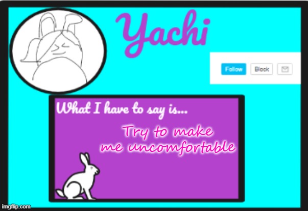 Yachi's personal  temp | Try to make me uncomfortable | image tagged in yachi's personal temp | made w/ Imgflip meme maker