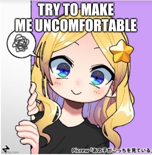 LaceyRobbins1 internally screaming picrew | TRY TO MAKE ME UNCOMFORTABLE | image tagged in laceyrobbins1 internally screaming picrew | made w/ Imgflip meme maker