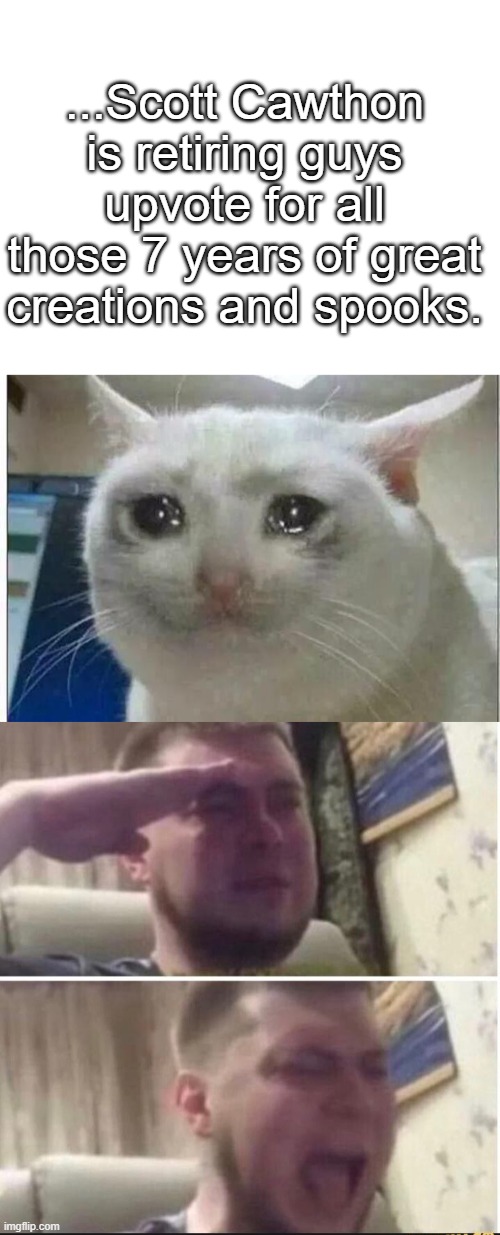 #ThankYouScott | ...Scott Cawthon is retiring guys upvote for all those 7 years of great creations and spooks. | image tagged in blank white template,crying cat,crying salute | made w/ Imgflip meme maker
