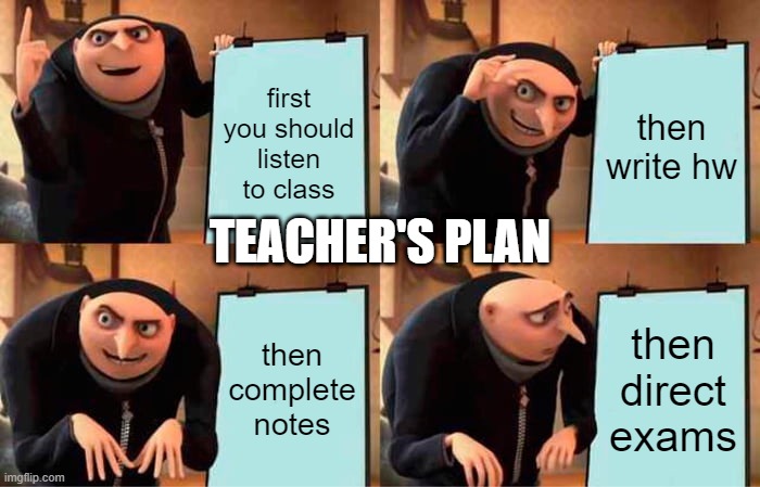 Gru's Plan | first you should listen to class; then write hw; TEACHER'S PLAN; then complete notes; then direct exams | image tagged in memes,gru's plan | made w/ Imgflip meme maker